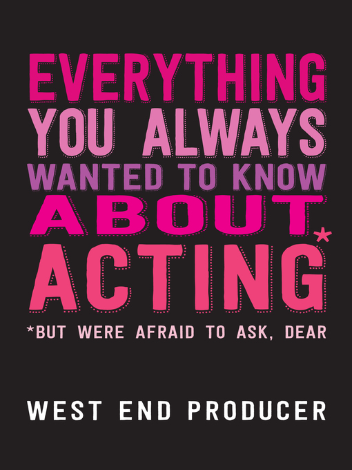 Title details for Everything You Always Wanted to Know About Acting (But Were Afraid to Ask, Dear) by West End Producer - Available